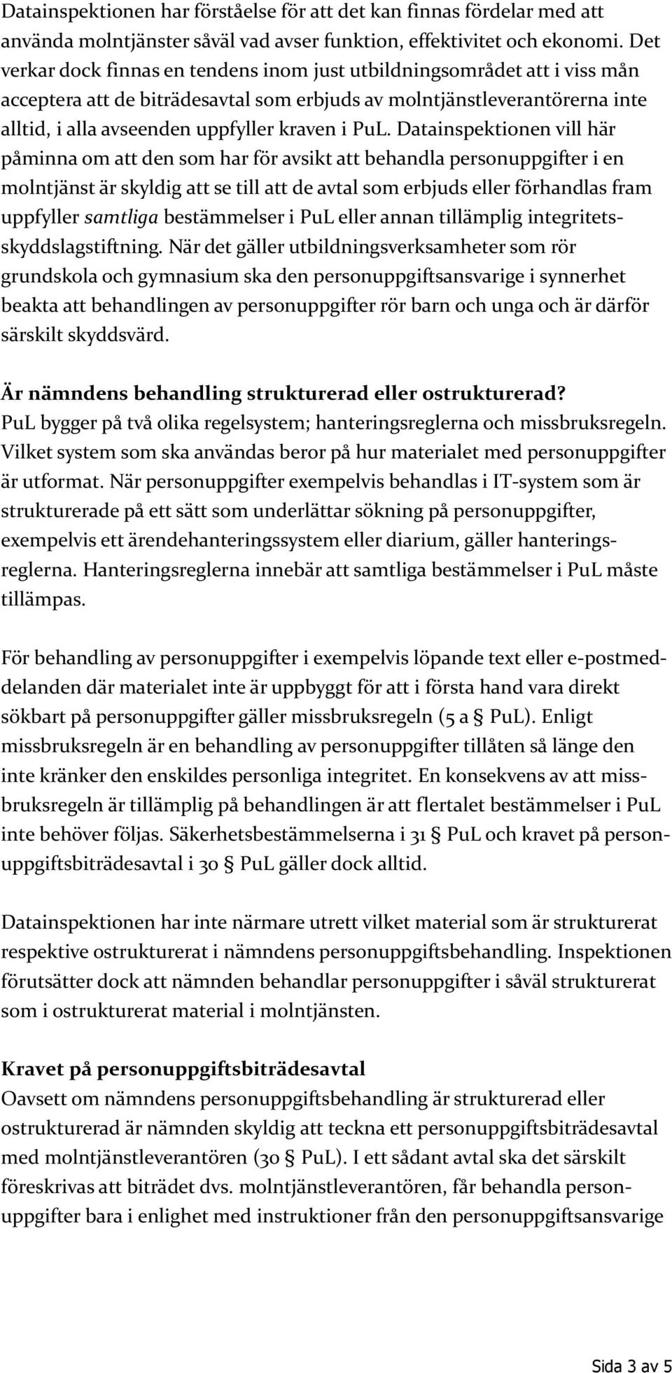 PuL. Datainspektionen vill här påminna om att den som har för avsikt att behandla personuppgifter i en molntjänst är skyldig att se till att de avtal som erbjuds eller förhandlas fram uppfyller