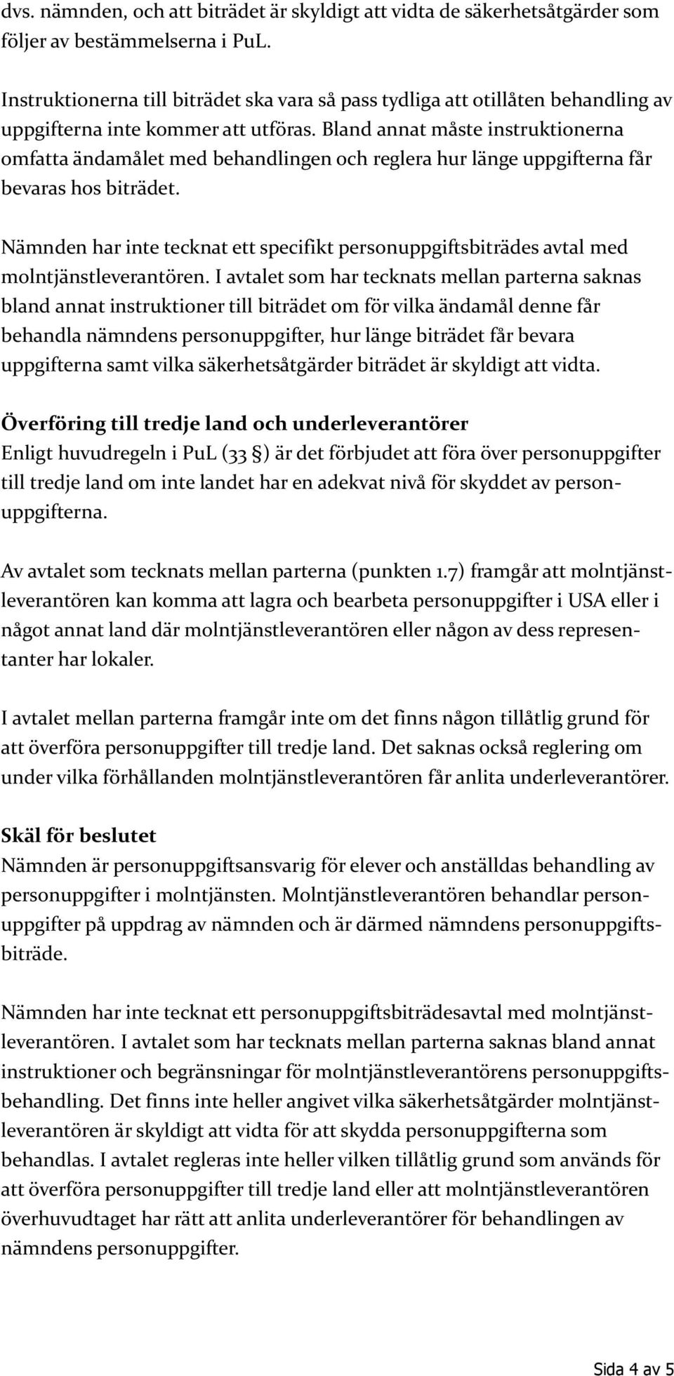 Bland annat måste instruktionerna omfatta ändamålet med behandlingen och reglera hur länge uppgifterna får bevaras hos biträdet.