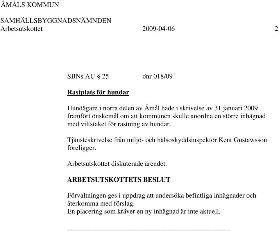 Tjänsteskrivelse från miljö- och hälsoskyddsinspektör Kent Gustawsson föreligger. Arbetsutskottet diskuterade ärendet.