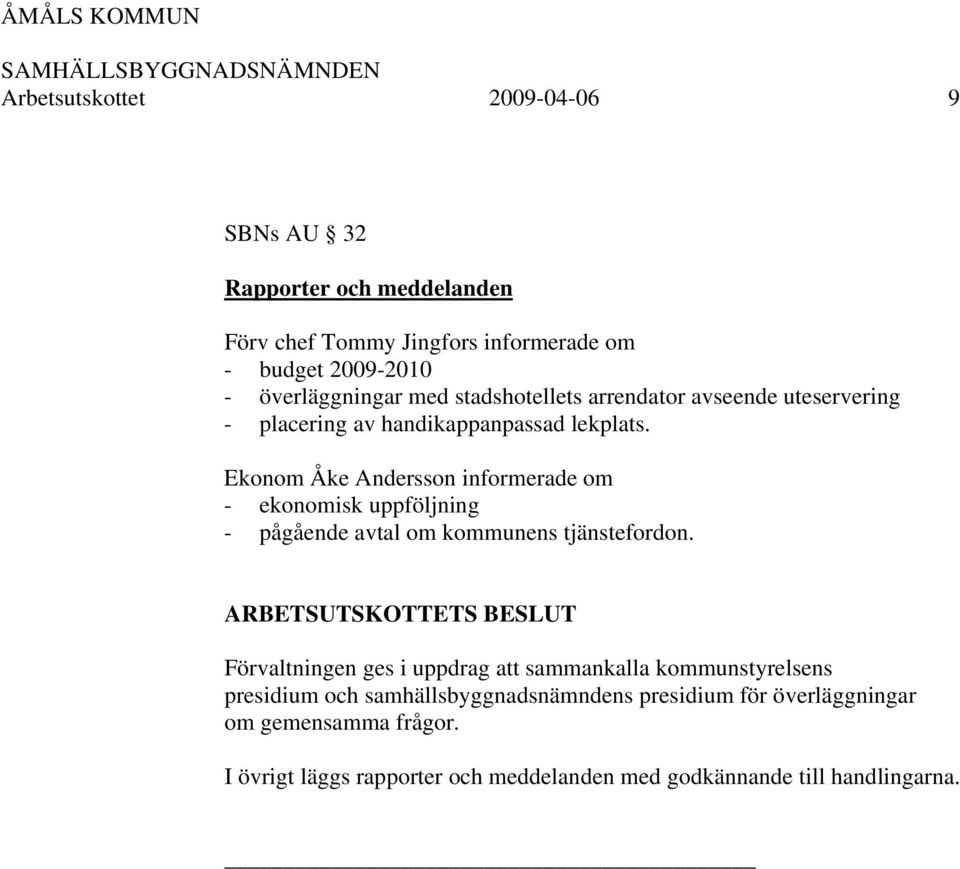 Ekonom Åke Andersson informerade om - ekonomisk uppföljning - pågående avtal om kommunens tjänstefordon.