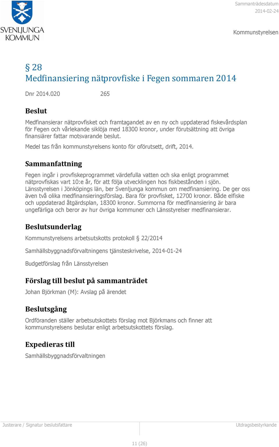 fattar motsvarande beslut. Medel tas från kommunstyrelsens konto för oförutsett, drift, 2014.