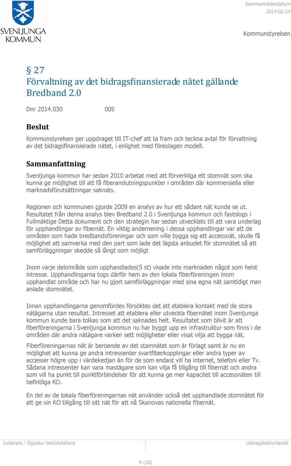 Sammanfattning Svenljunga kommun har sedan 2010 arbetat med att förverkliga ett stomnät som ska kunna ge möjlighet till att få fiberanslutningspunkter i områden där kommersiella eller