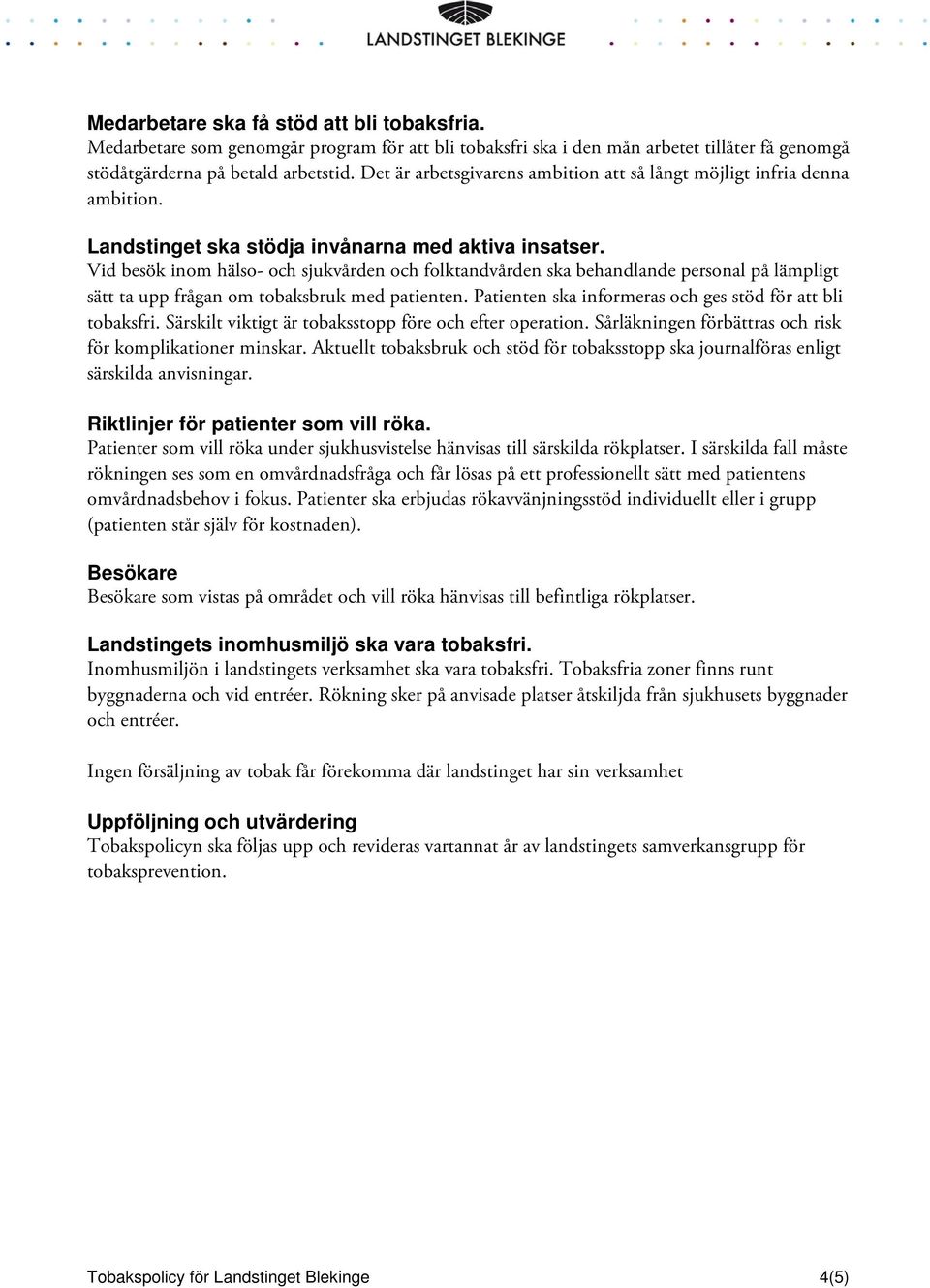 Vid besök inom hälso- och sjukvården och folktandvården ska behandlande personal på lämpligt sätt ta upp frågan om tobaksbruk med patienten.