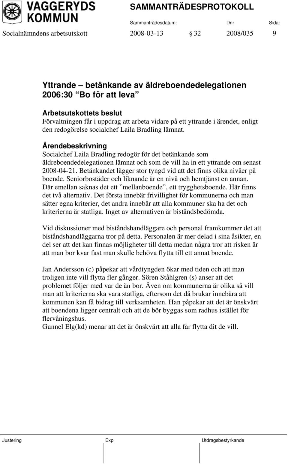 Socialchef Laila Bradling redogör för det betänkande som äldreboendedelegationen lämnat och som de vill ha in ett yttrande om senast 2008-04-21.