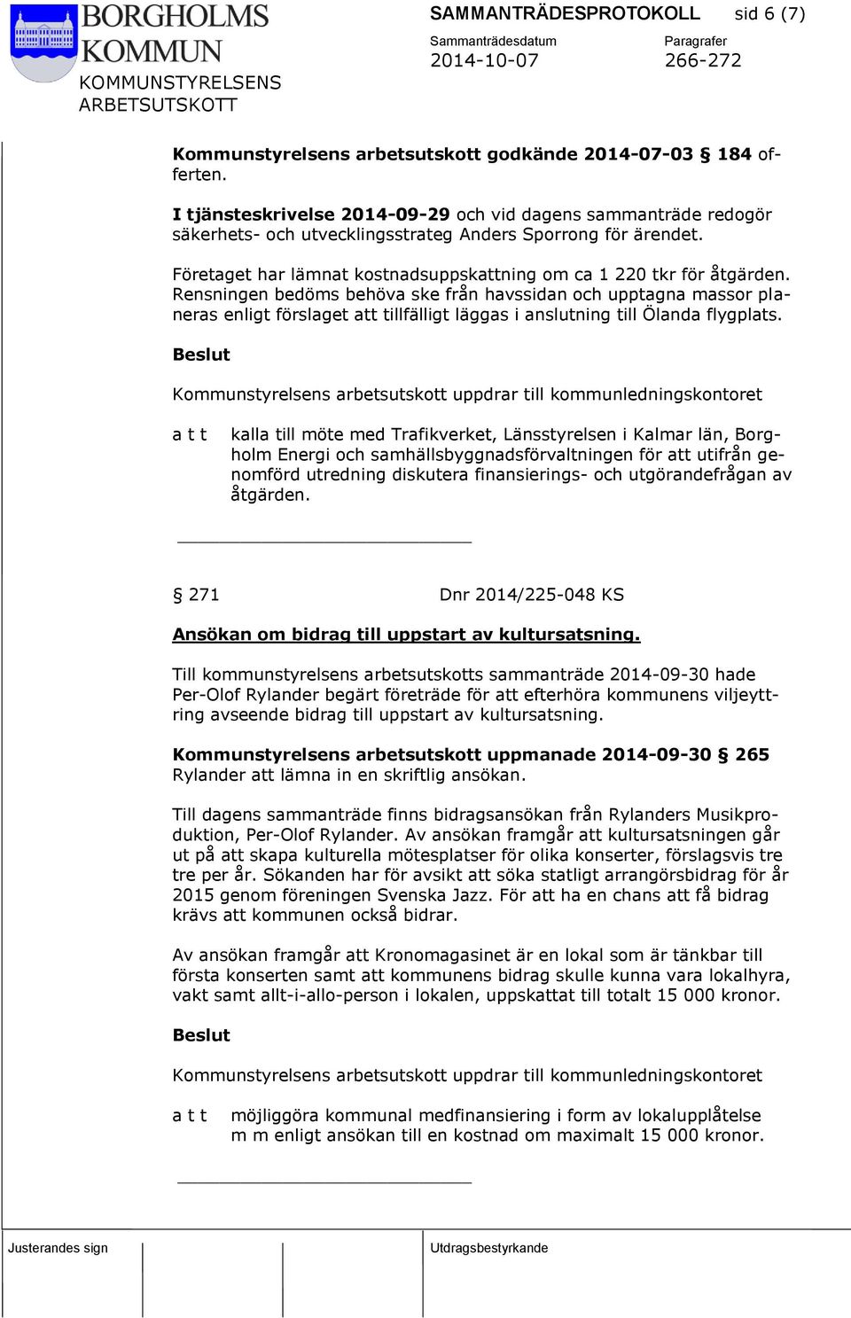 Rensningen bedöms behöva ske från havssidan och upptagna massor planeras enligt förslaget att tillfälligt läggas i anslutning till Ölanda flygplats.