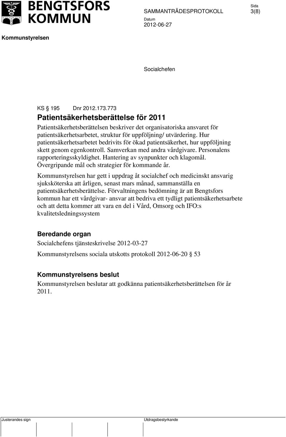 Hur patientsäkerhetsarbetet bedrivits för ökad patientsäkerhet, hur uppföljning skett genom egenkontroll. Samverkan med andra vårdgivare. Personalens rapporteringsskyldighet.