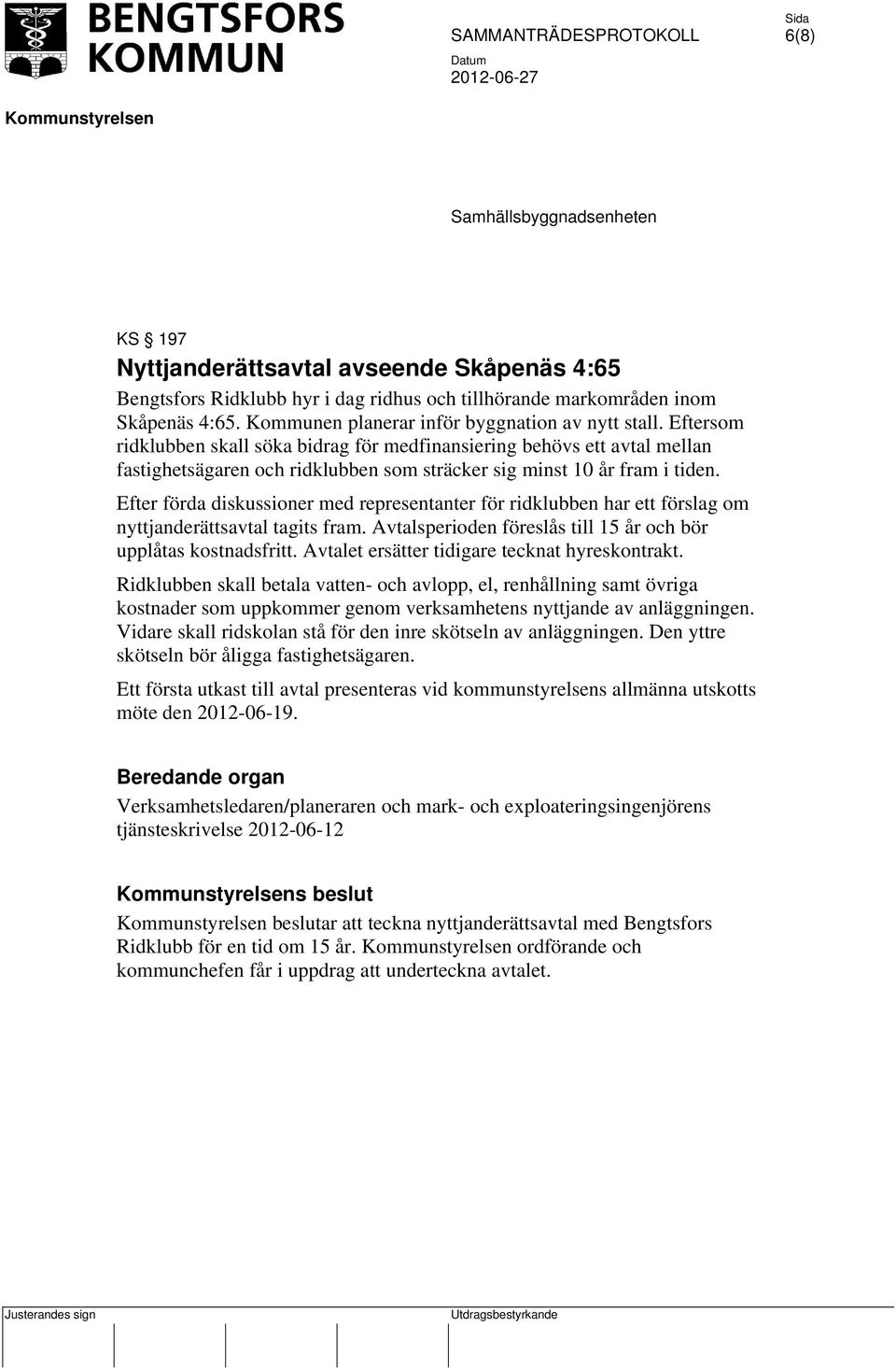 Eftersom ridklubben skall söka bidrag för medfinansiering behövs ett avtal mellan fastighetsägaren och ridklubben som sträcker sig minst 10 år fram i tiden.