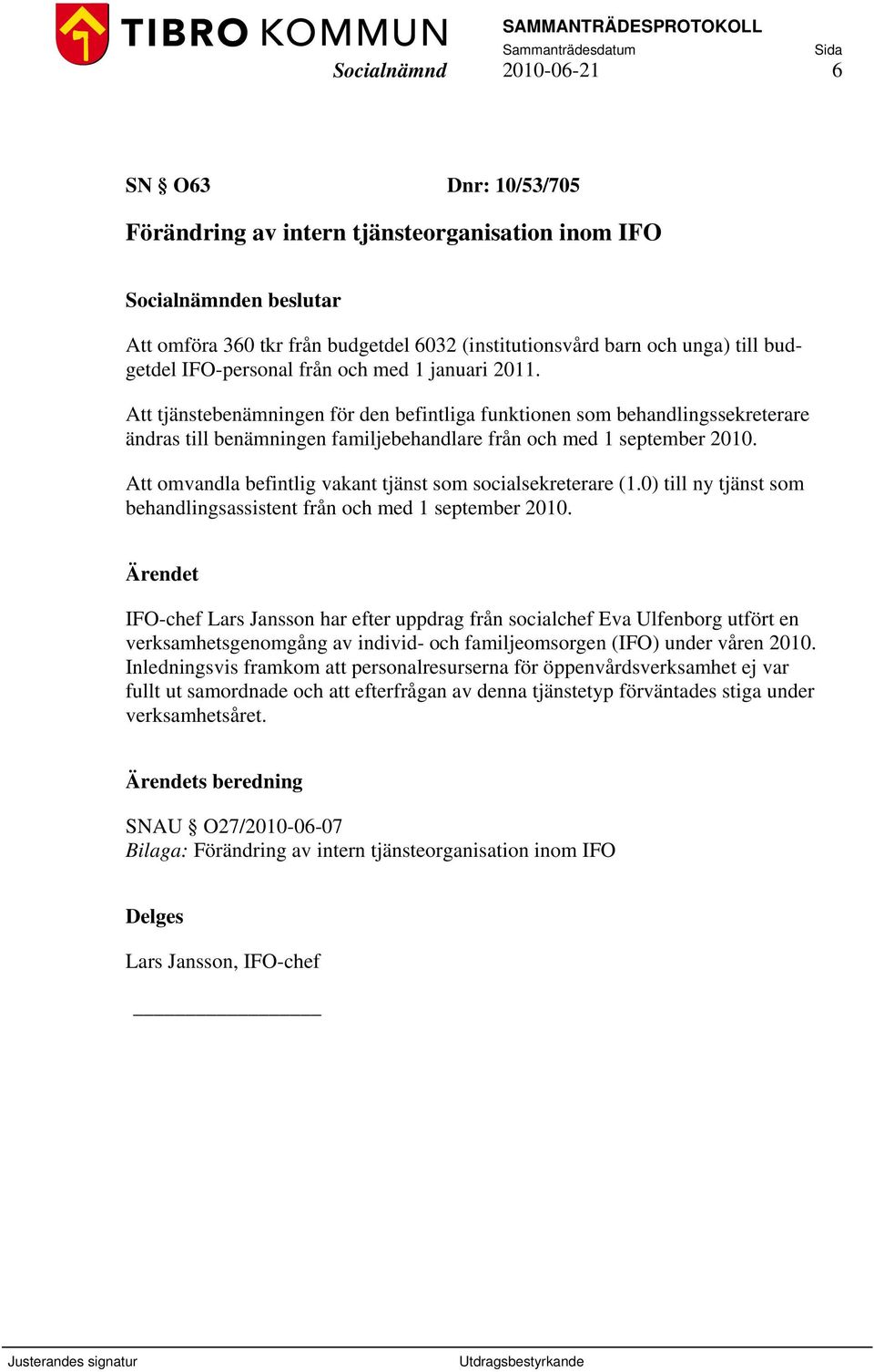 Att omvandla befintlig vakant tjänst som socialsekreterare (1.0) till ny tjänst som behandlingsassistent från och med 1 september 2010.