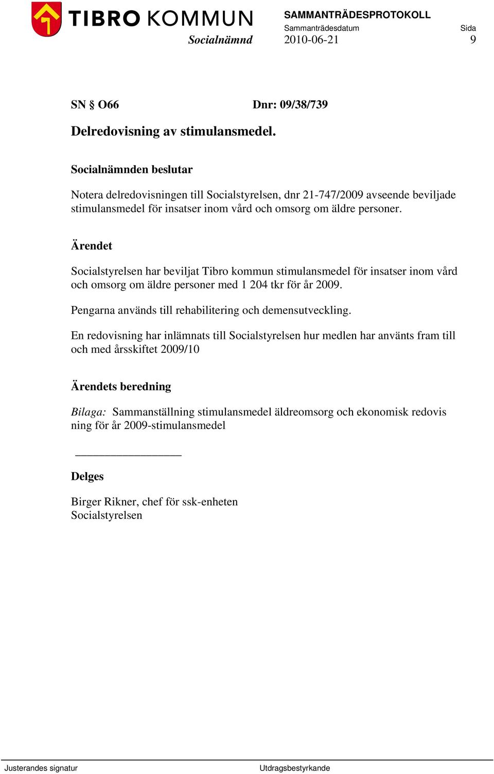 Socialstyrelsen har beviljat Tibro kommun stimulansmedel för insatser inom vård och omsorg om äldre personer med 1 204 tkr för år 2009.