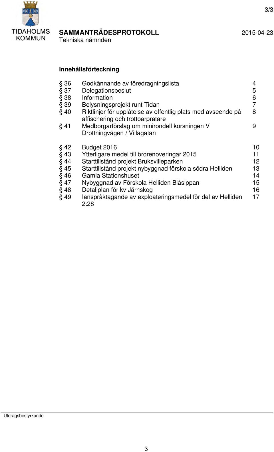 Budget 2016 10 43 Ytterligare medel till brorenoveringar 2015 11 44 Starttillstånd projekt Bruksvilleparken 12 45 Starttillstånd projekt nybyggnad förskola södra Helliden 13 46