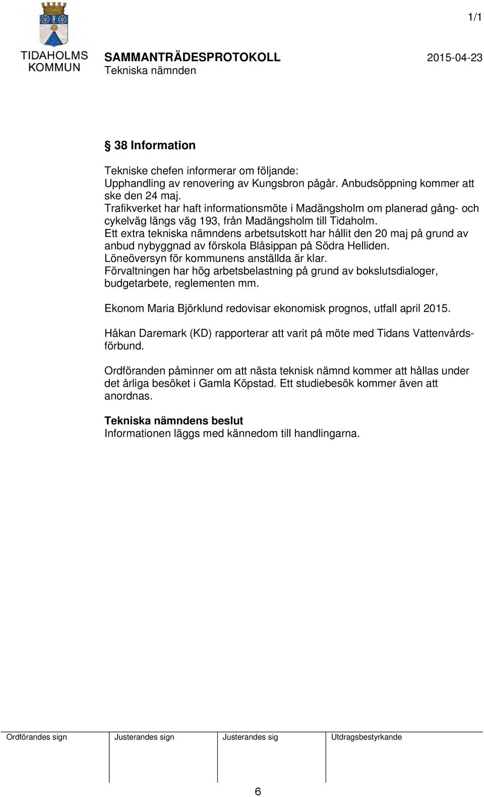 Ett extra tekniska nämndens arbetsutskott har hållit den 20 maj på grund av anbud nybyggnad av förskola Blåsippan på Södra Helliden. Löneöversyn för kommunens anställda är klar.