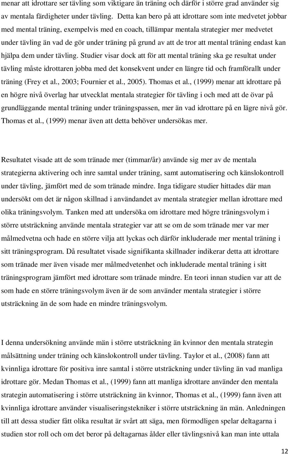att de tror att mental träning endast kan hjälpa dem under tävling.