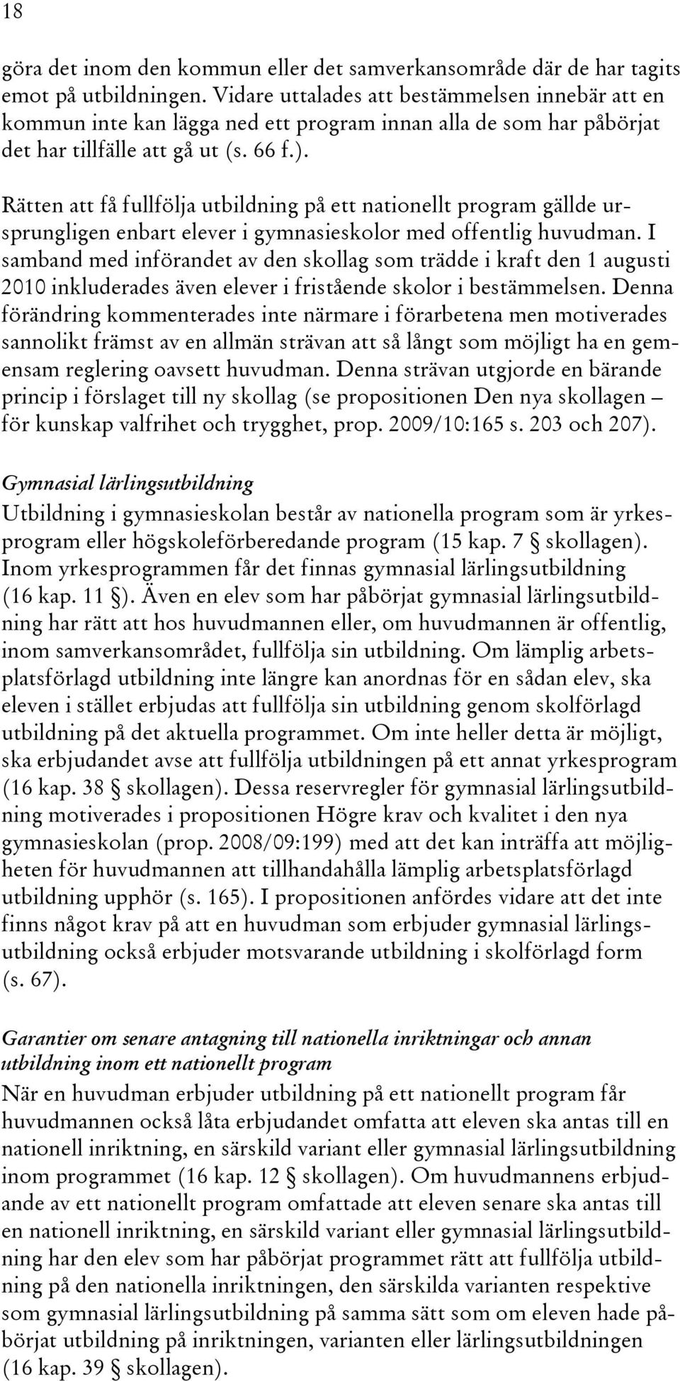 Rätten att få fullfölja utbildning på ett nationellt program gällde ursprungligen enbart elever i gymnasieskolor med offentlig huvudman.