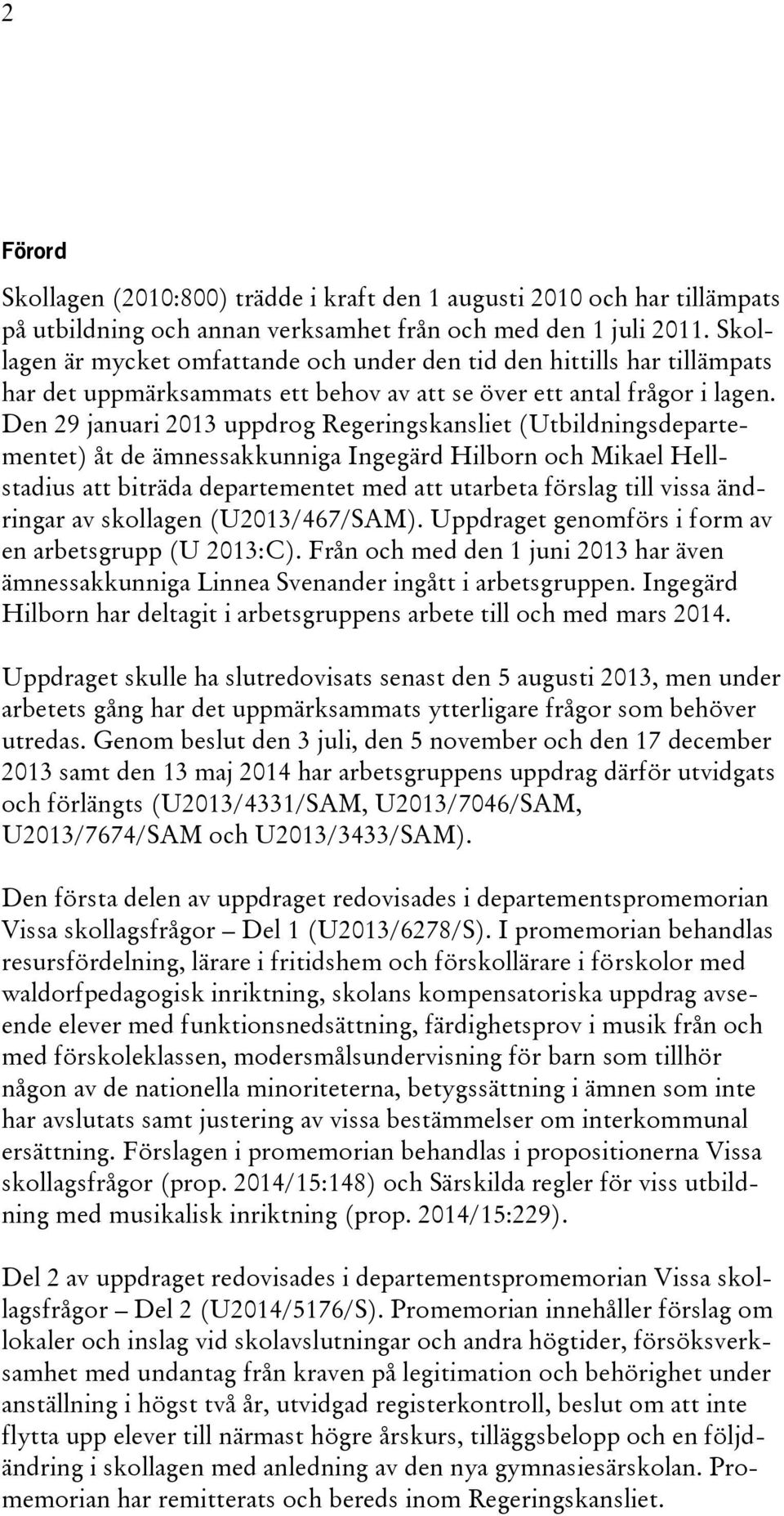 Den 29 januari 2013 uppdrog Regeringskansliet (Utbildningsdepartementet) åt de ämnessakkunniga Ingegärd Hilborn och Mikael Hellstadius att biträda departementet med att utarbeta förslag till vissa