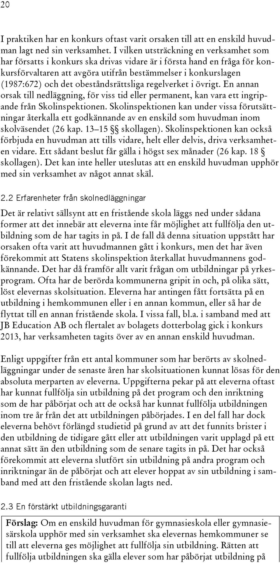 obeståndsrättsliga regelverket i övrigt. En annan orsak till nedläggning, för viss tid eller permanent, kan vara ett ingripande från Skolinspektionen.