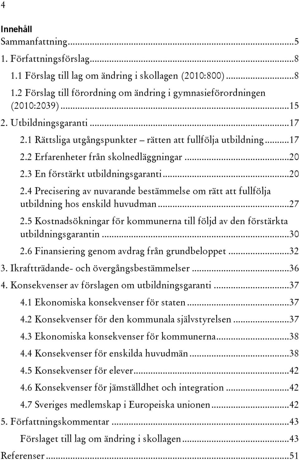 3 En förstärkt utbildningsgaranti... 20 2.4 Precisering av nuvarande bestämmelse om rätt att fullfölja utbildning hos enskild huvudman... 27 2.