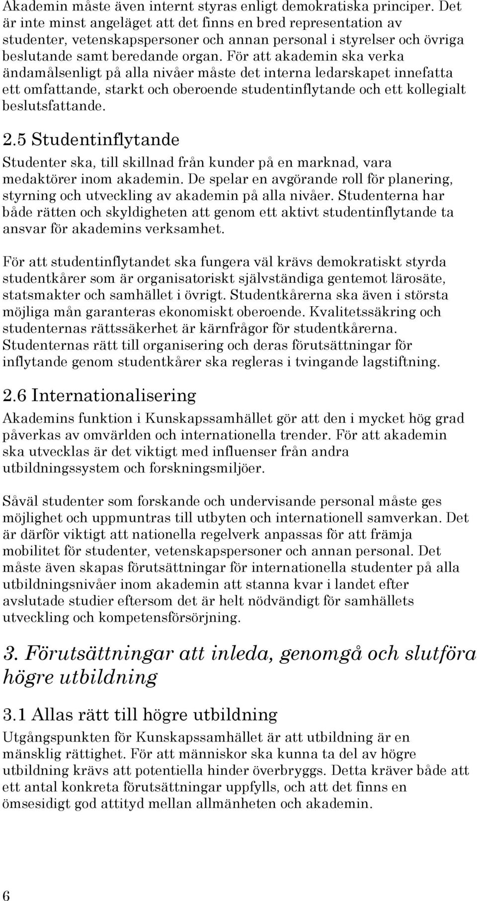 För att akademin ska verka ändamålsenligt på alla nivåer måste det interna ledarskapet innefatta ett omfattande, starkt och oberoende studentinflytande och ett kollegialt beslutsfattande. 2.