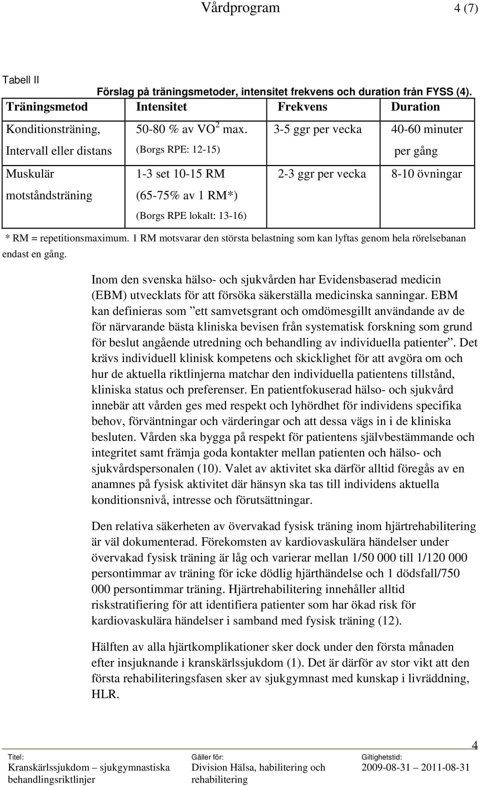 (Borgs RPE: 12-15) 1-3 set 10-15 RM (65-75% av 1 RM*) (Borgs RPE lokalt: 13-16) 3-5 ggr per vecka 40-60 minuter per gång 2-3 ggr per vecka 8-10 övningar * RM = repetitionsmaximum.