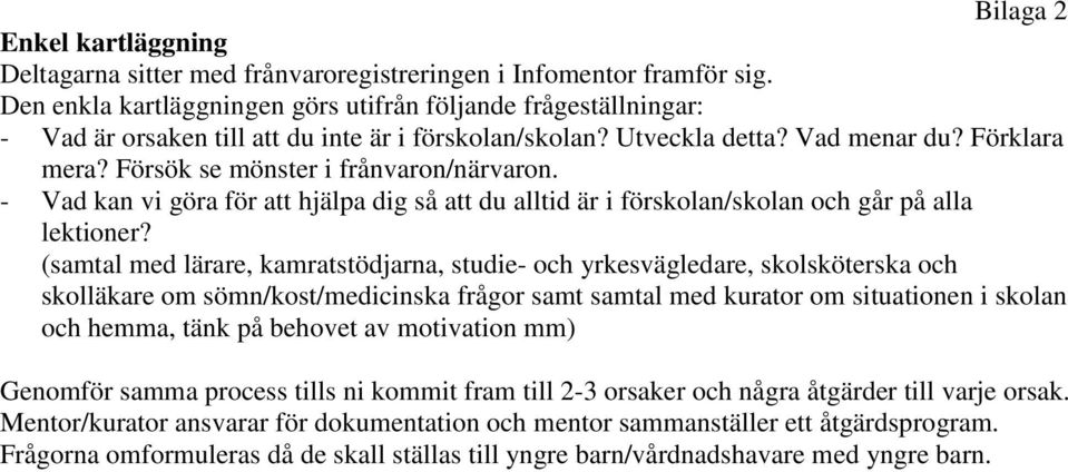 Försök se mönster i frånvaron/närvaron. - Vad kan vi göra för att hjälpa dig så att du alltid är i förskolan/skolan och går på alla lektioner?