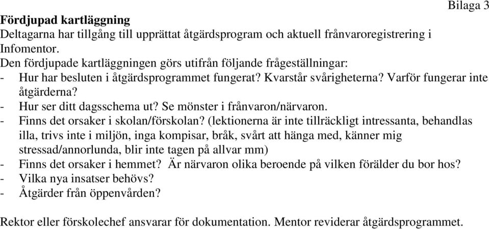 - Hur ser ditt dagsschema ut? Se mönster i frånvaron/närvaron. - Finns det orsaker i skolan/förskolan?