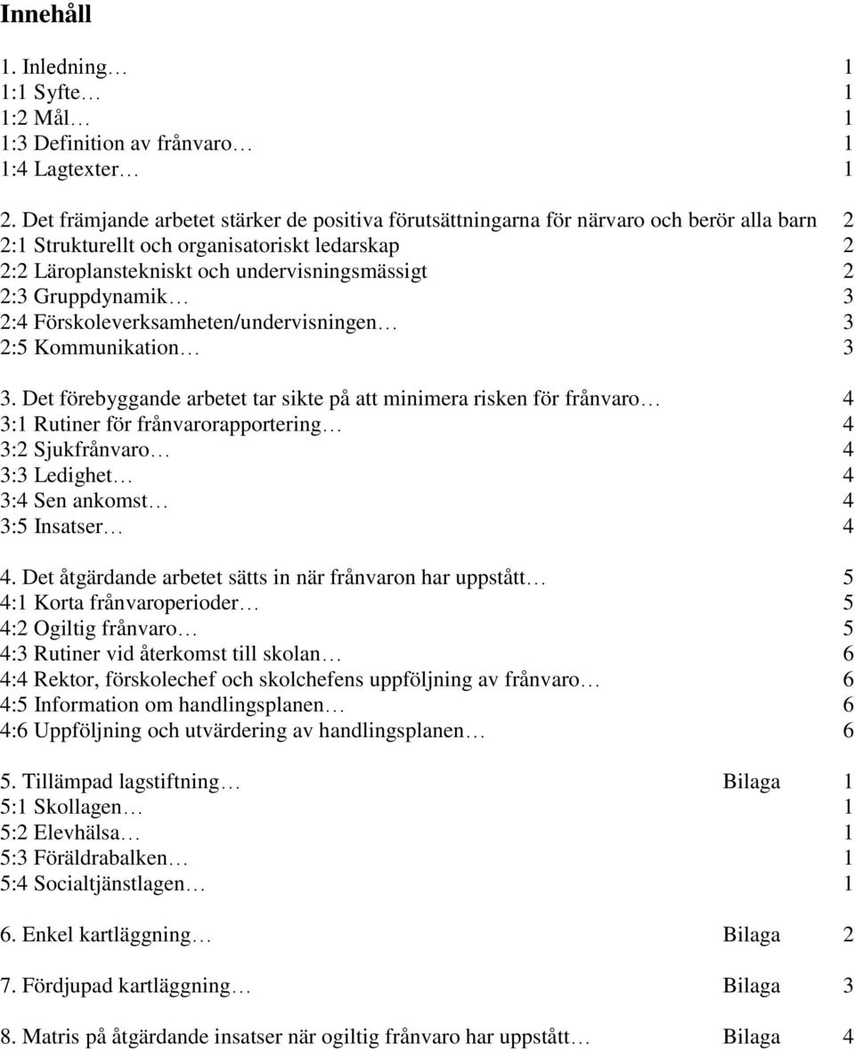 Gruppdynamik 3 2:4 Förskoleverksamheten/undervisningen 3 2:5 Kommunikation 3 3.