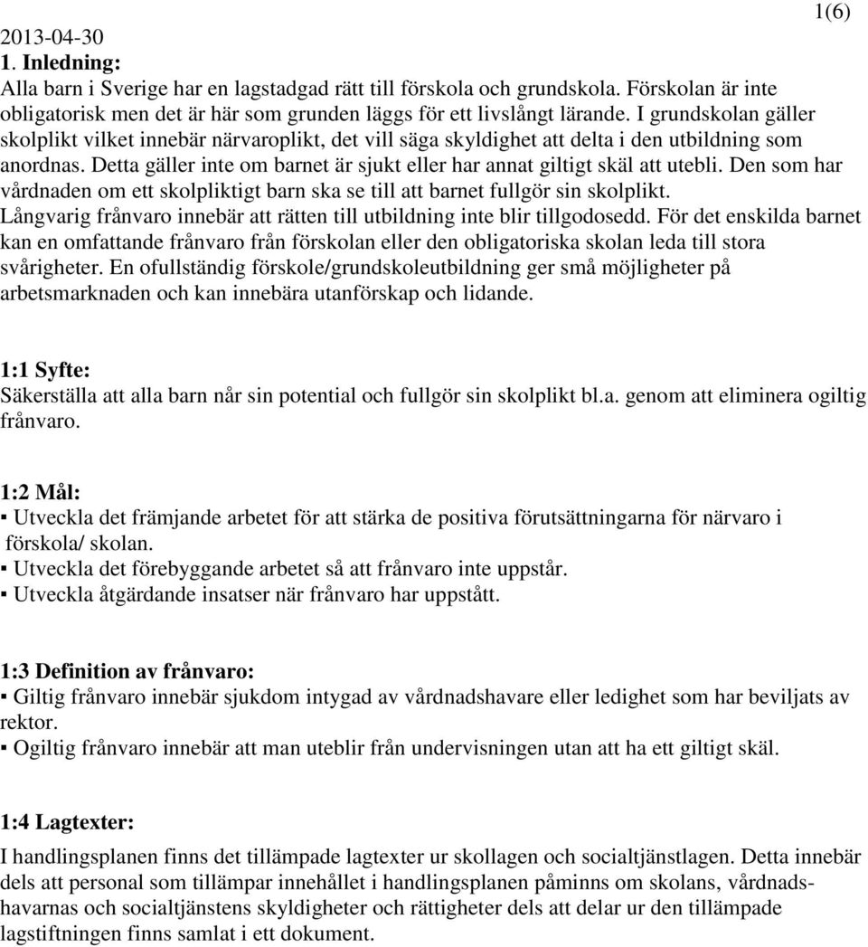 Detta gäller inte om barnet är sjukt eller har annat giltigt skäl att utebli. Den som har vårdnaden om ett skolpliktigt barn ska se till att barnet fullgör sin skolplikt.