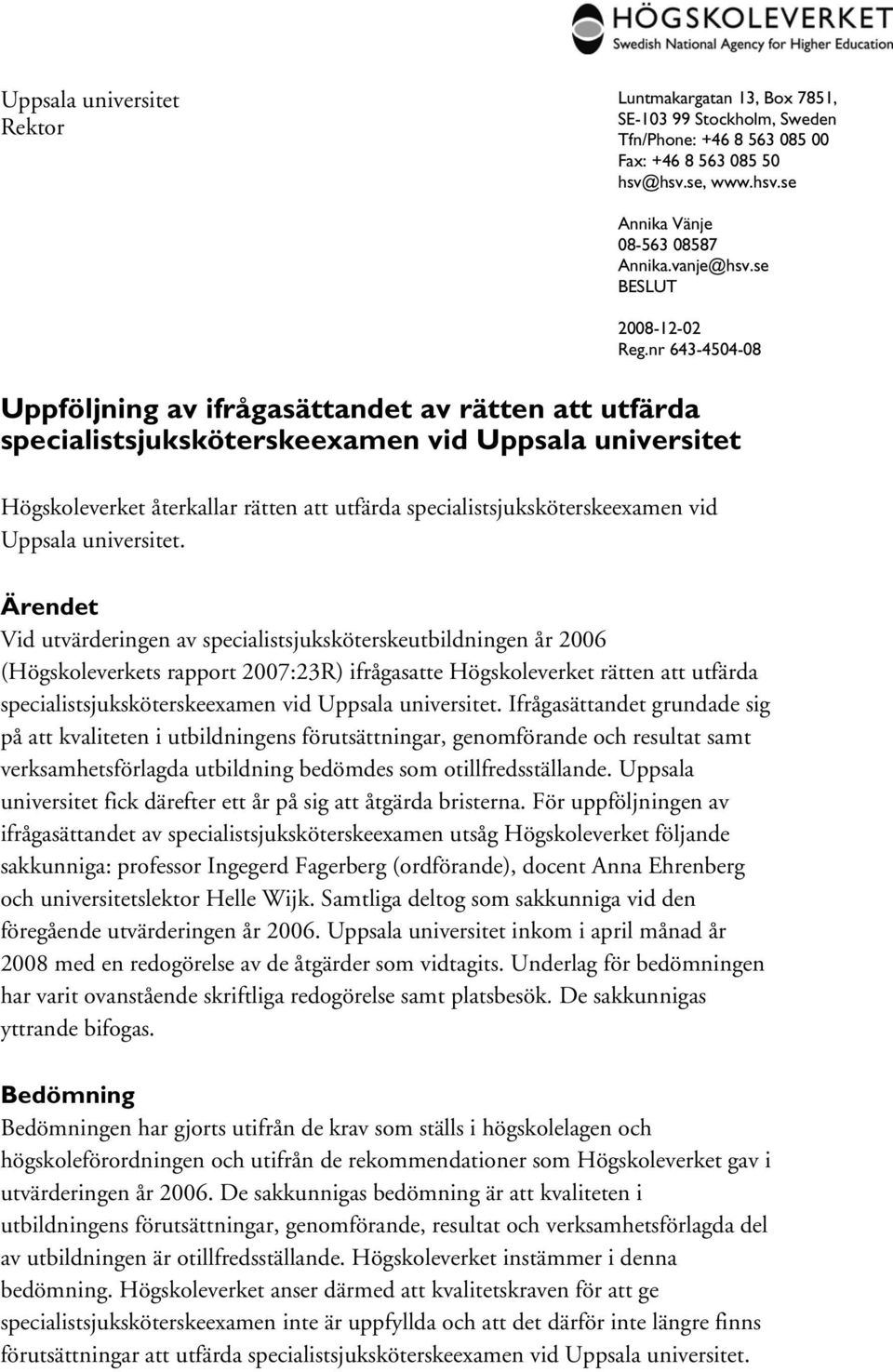 nr 643-4504-08 Uppföljning av ifrågasättandet av rätten att utfärda specialistsjuksköterskeexamen vid Uppsala universitet Högskoleverket återkallar rätten att utfärda specialistsjuksköterskeexamen