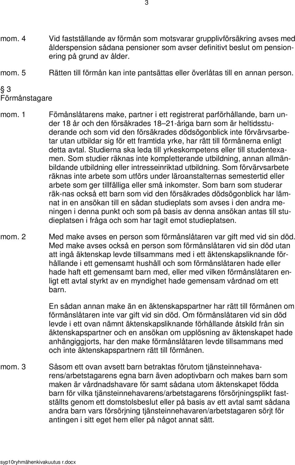 3 Förmånstagare Fömånslåtarens make, partner i ett registrerat parförhållande, barn under 18 år och den försäkrades 18 21-åriga barn som är heltidsstuderande och som vid den försäkrades dödsögonblick