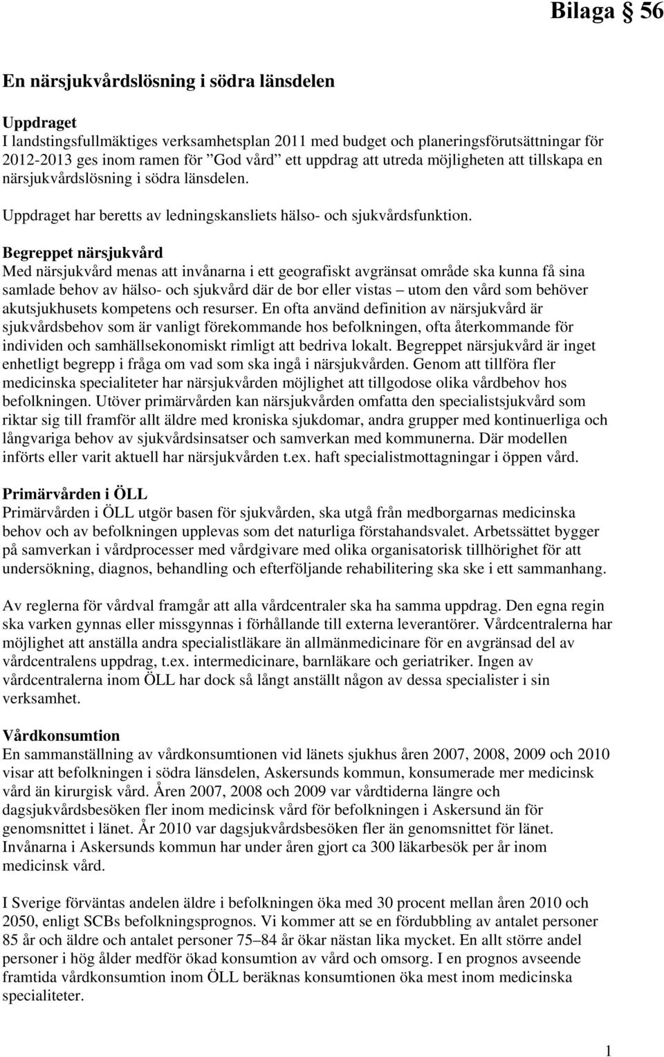 Begreppet närsjukvård Med närsjukvård menas att invånarna i ett geografiskt avgränsat område ska kunna få sina samlade behov av hälso- och sjukvård där de bor eller vistas utom den vård som behöver