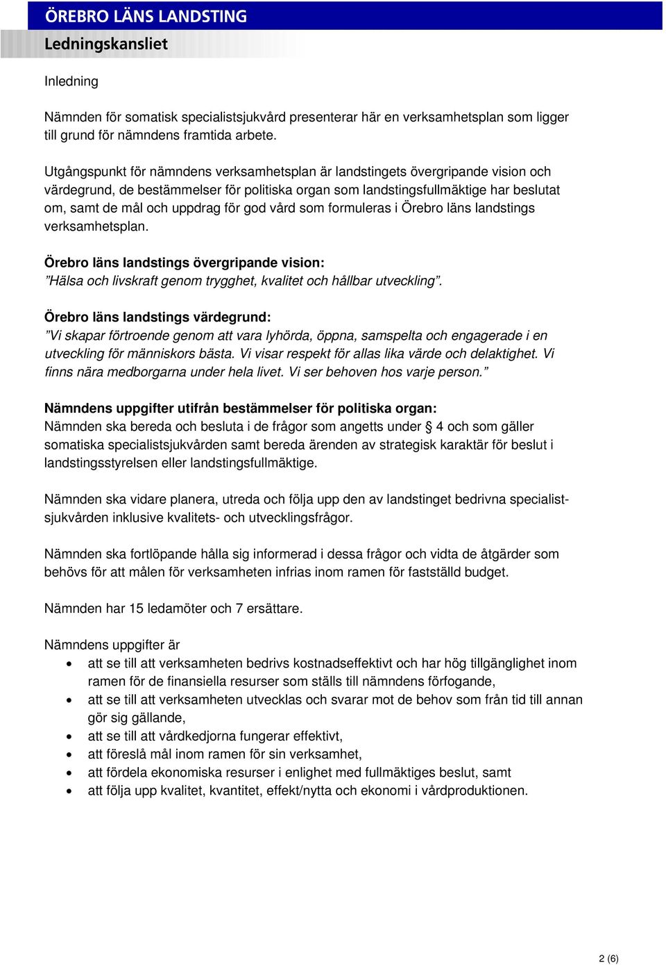 för god vård som formuleras i Örebro läns landstings verksamhetsplan. Örebro läns landstings övergripande vision: Hälsa och livskraft genom trygghet, kvalitet och hållbar utveckling.