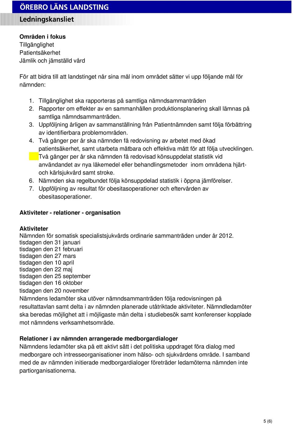Uppföljning årligen av sammanställning från Patientnämnden samt följa förbättring av identifierbara problemområden. 4.