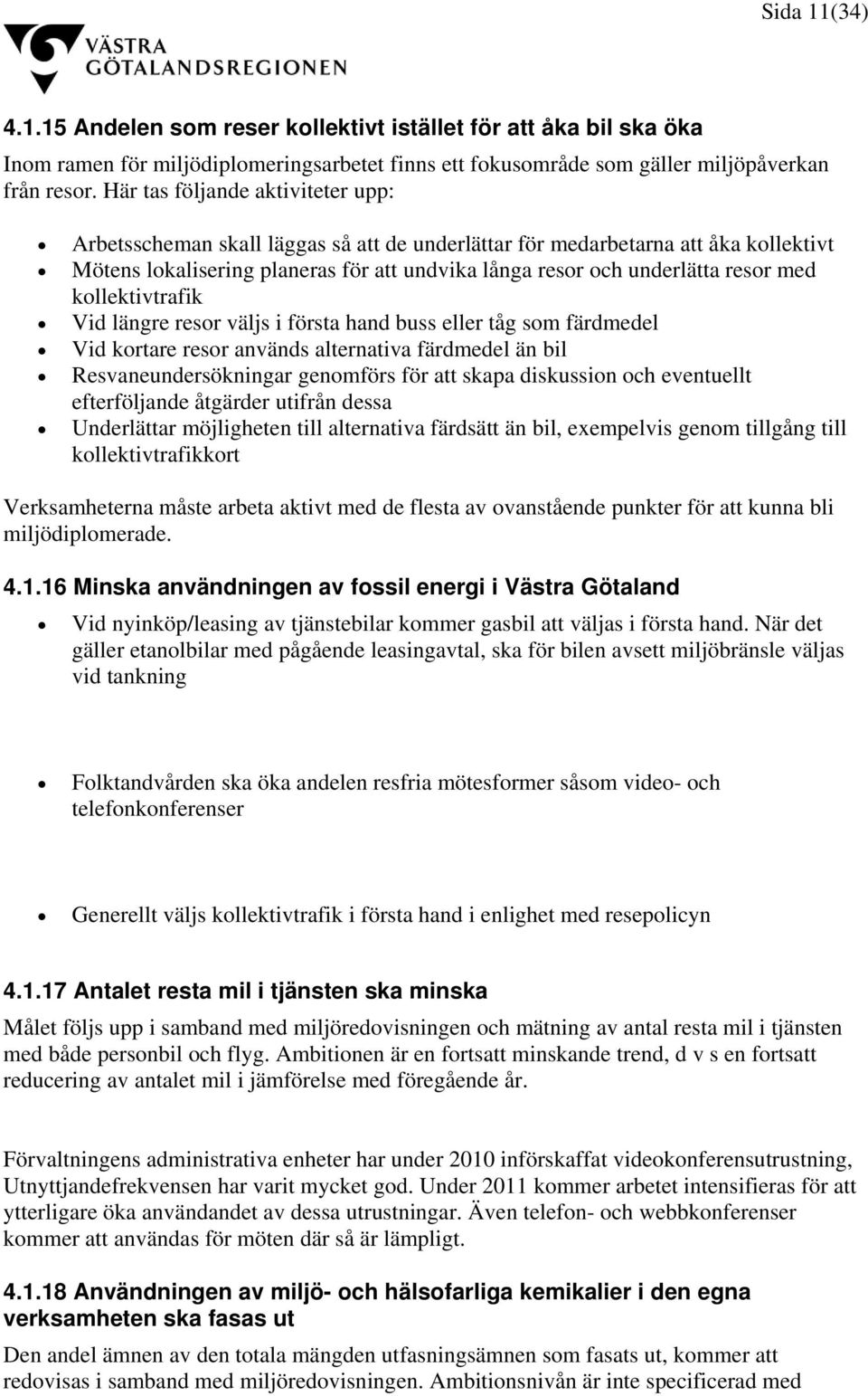 med kollektivtrafik Vid längre resor väljs i första hand buss eller tåg som färdmedel Vid kortare resor används alternativa färdmedel än bil Resvaneundersökningar genomförs för att skapa diskussion
