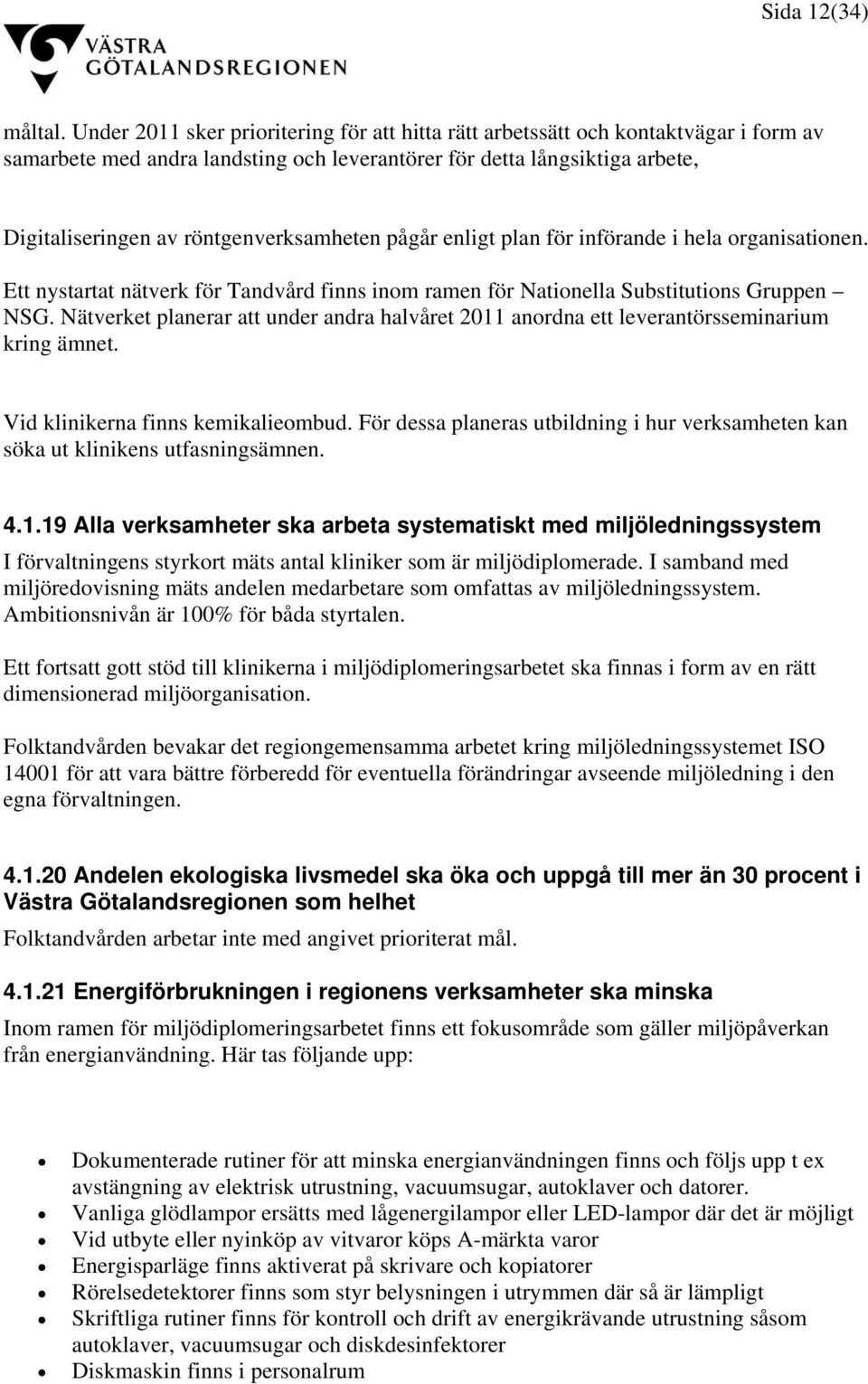 röntgenverksamheten pågår enligt plan för införande i hela organisationen. Ett nystartat nätverk för Tandvård finns inom ramen för Nationella Substitutions Gruppen NSG.