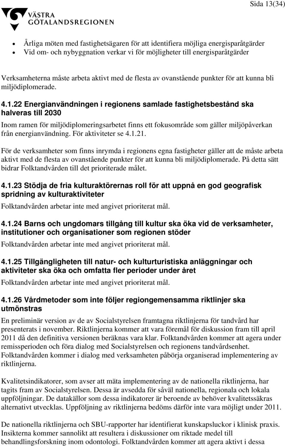 22 Energianvändningen i regionens samlade fastighetsbestånd ska halveras till 2030 Inom ramen för miljödiplomeringsarbetet finns ett fokusområde som gäller miljöpåverkan från energianvändning.
