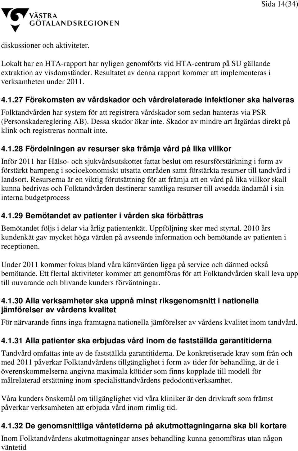 . 4.1.27 Förekomsten av vårdskador och vårdrelaterade infektioner ska halveras Folktandvården har system för att registrera vårdskador som sedan hanteras via PSR (Personskadereglering AB).