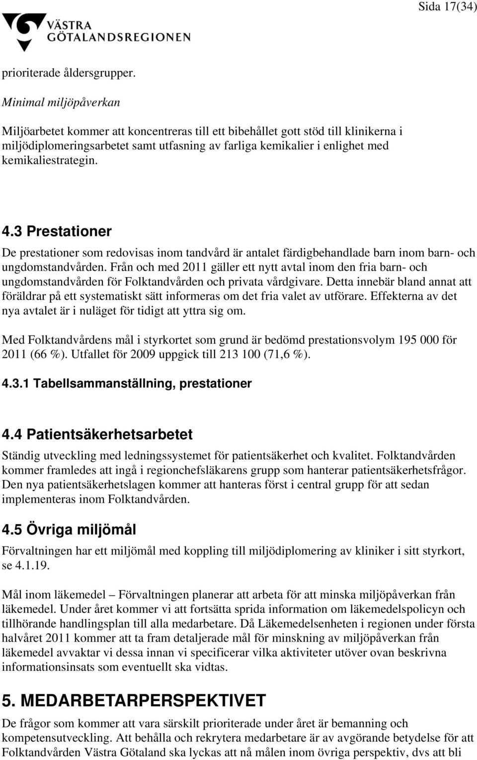 kemikaliestrategin. 4.3 Prestationer De prestationer som redovisas inom tandvård är antalet färdigbehandlade barn inom barn- och ungdomstandvården.