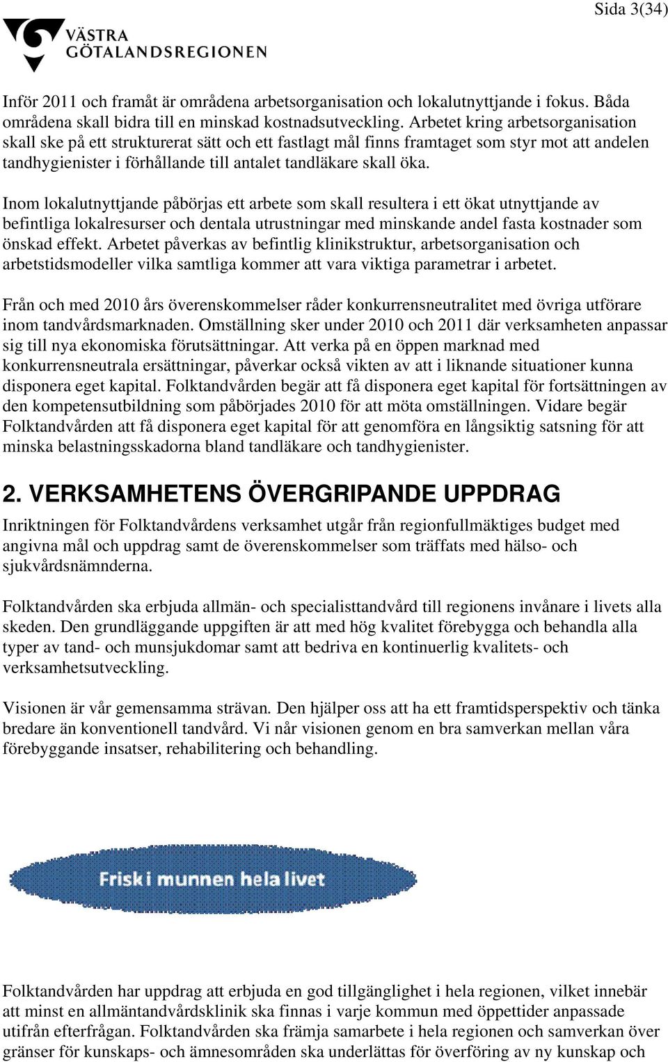 Inom lokalutnyttjande påbörjas ett arbete som skall resultera i ett ökat utnyttjande av befintliga lokalresurser och dentala utrustningar med minskande andel fasta kostnader som önskad effekt.