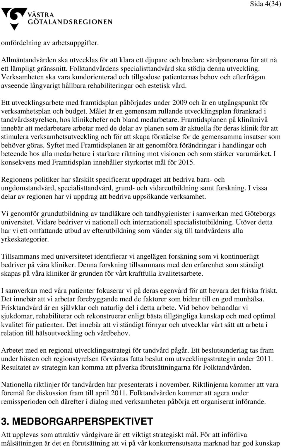 Verksamheten ska vara kundorienterad och tillgodose patienternas behov och efterfrågan avseende långvarigt hållbara rehabiliteringar och estetisk vård.