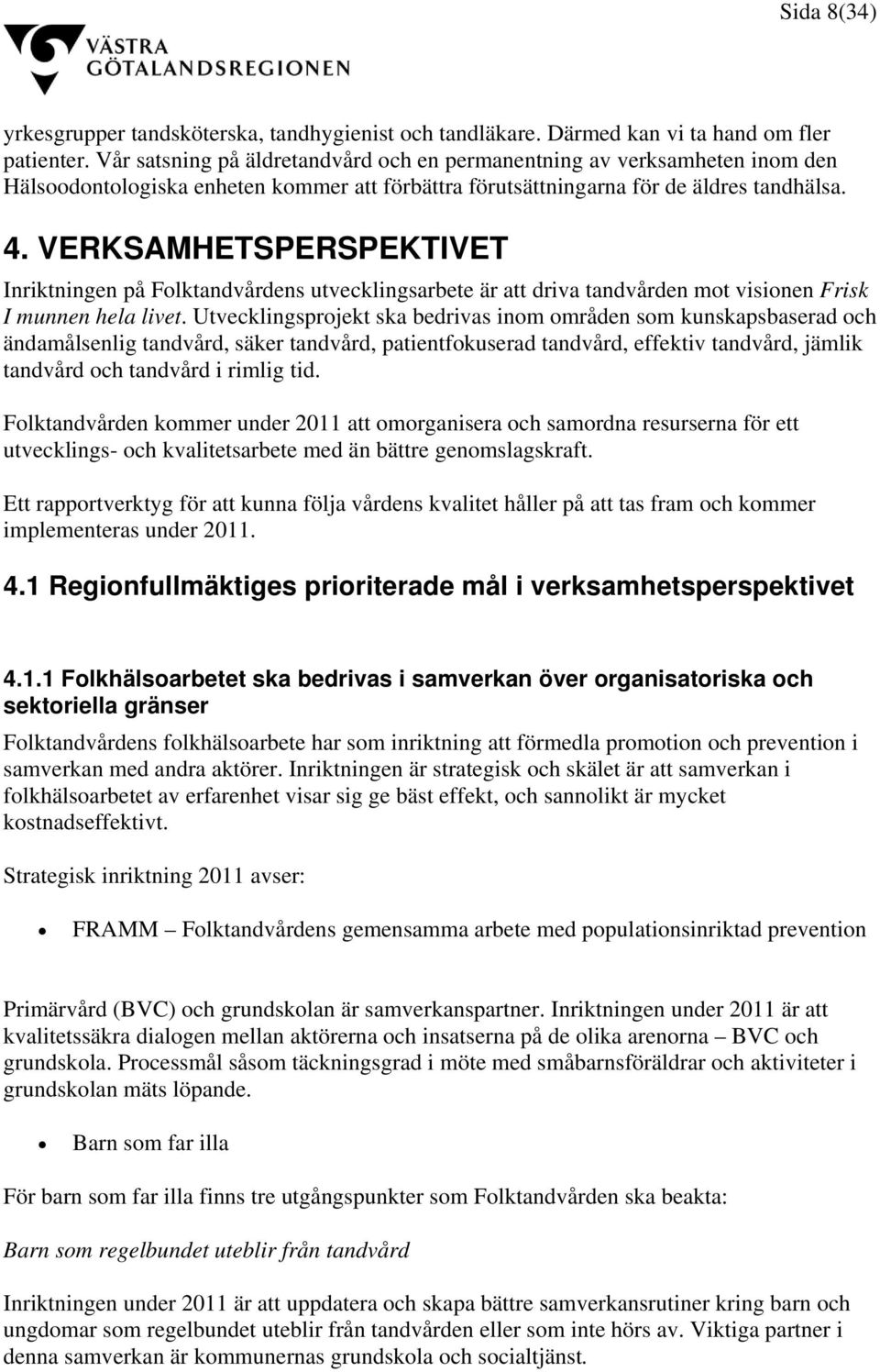 VERKSAMHETSPERSPEKTIVET Inriktningen på Folktandvårdens utvecklingsarbete är att driva tandvården mot visionen Frisk I munnen hela livet.