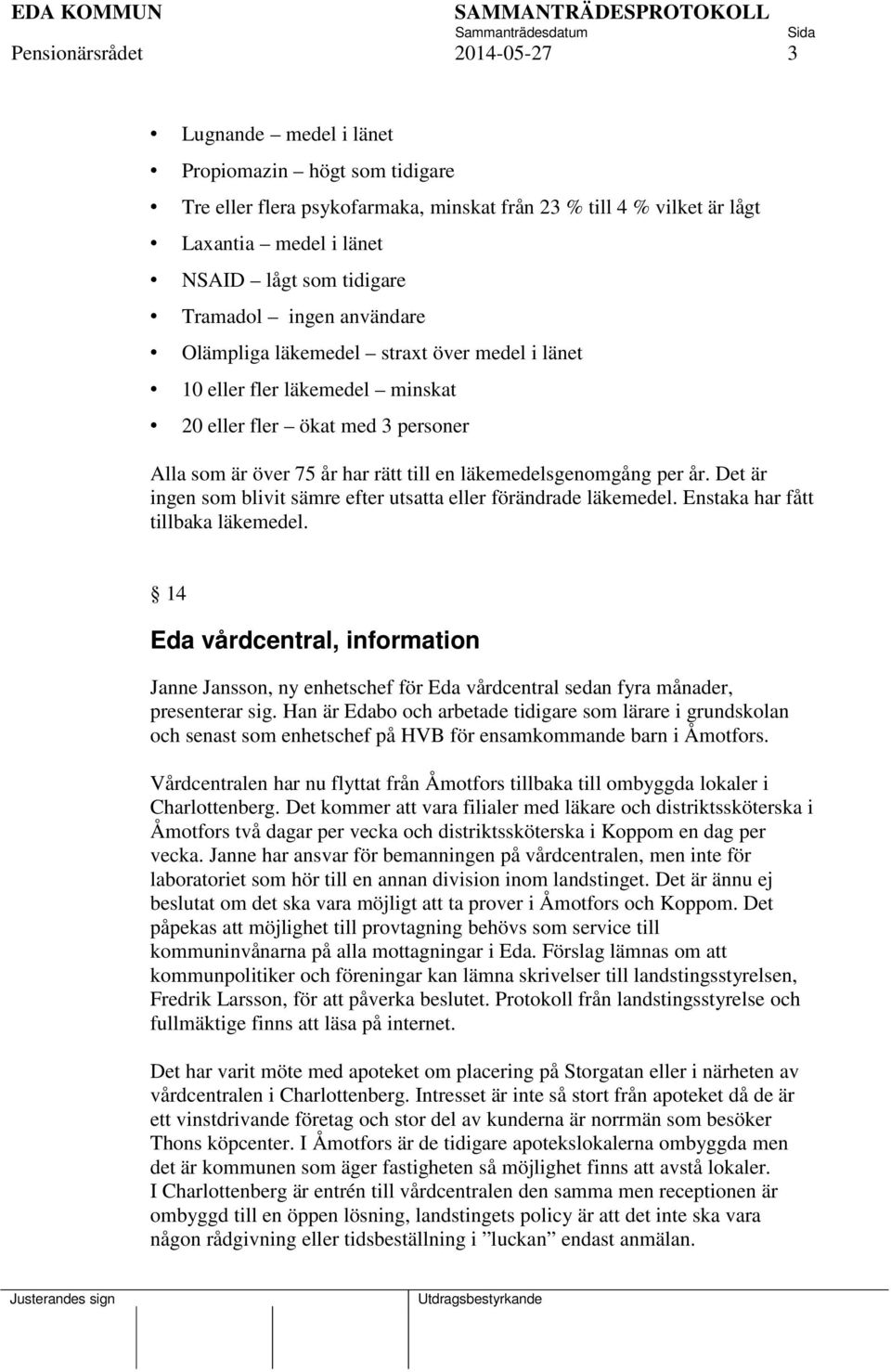 läkemedelsgenomgång per år. Det är ingen som blivit sämre efter utsatta eller förändrade läkemedel. Enstaka har fått tillbaka läkemedel.