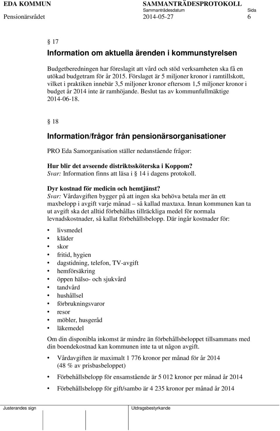 Beslut tas av kommunfullmäktige 2014-06-18. 18 Information/frågor från pensionärsorganisationer PRO Eda Samorganisation ställer nedanstående frågor: Hur blir det avseende distriktssköterska i Koppom?