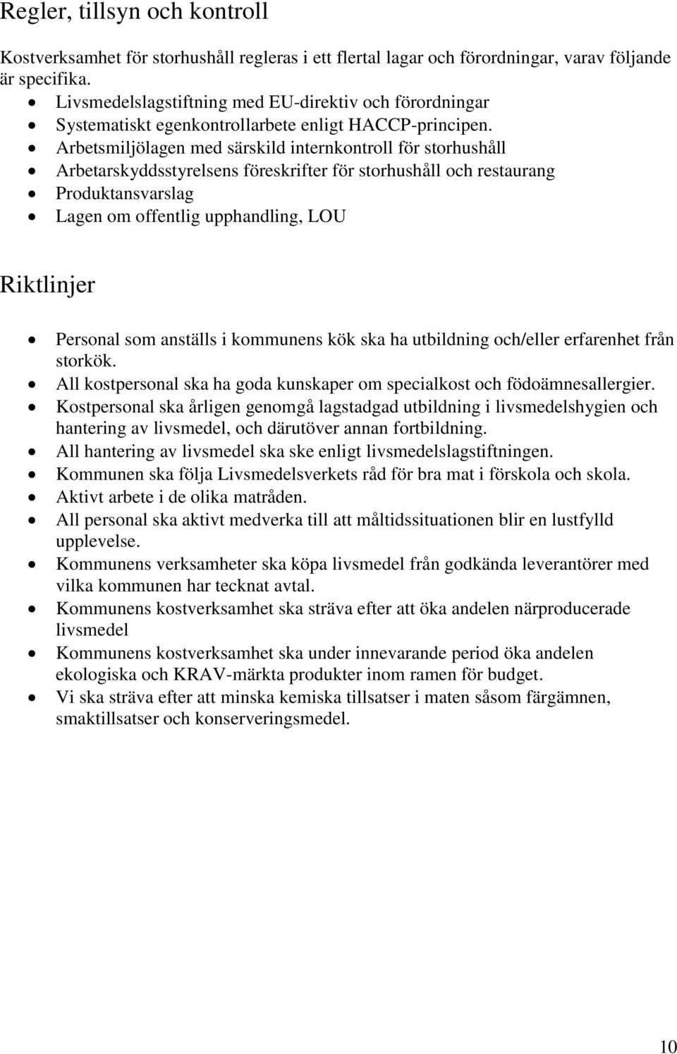 Arbetsmiljölagen med särskild internkontroll för storhushåll Arbetarskyddsstyrelsens föreskrifter för storhushåll och restaurang Produktansvarslag Lagen om offentlig upphandling, LOU Riktlinjer