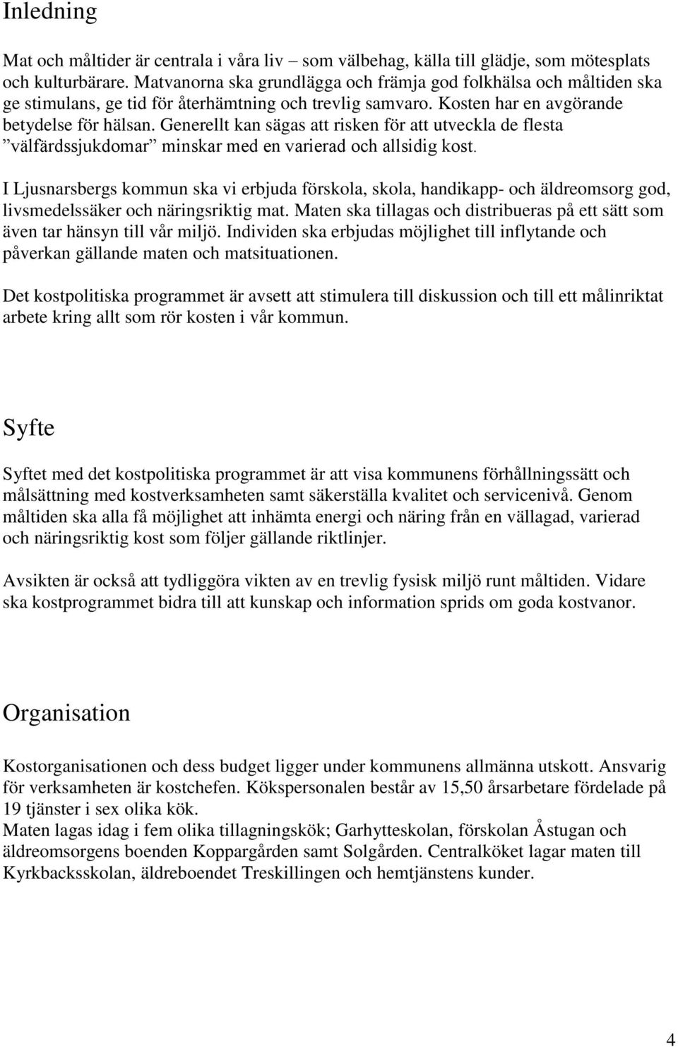 Generellt kan sägas att risken för att utveckla de flesta välfärdssjukdomar minskar med en varierad och allsidig kost.