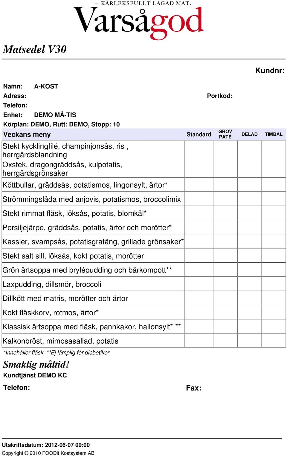 grillade grönsaker* Stekt salt sill, löksås, kokt potatis, morötter Grön ärtsoppa med brylépudding och bärkompott** Laxpudding, dillsmör, broccoli Dillkött med matris, morötter och ärtor