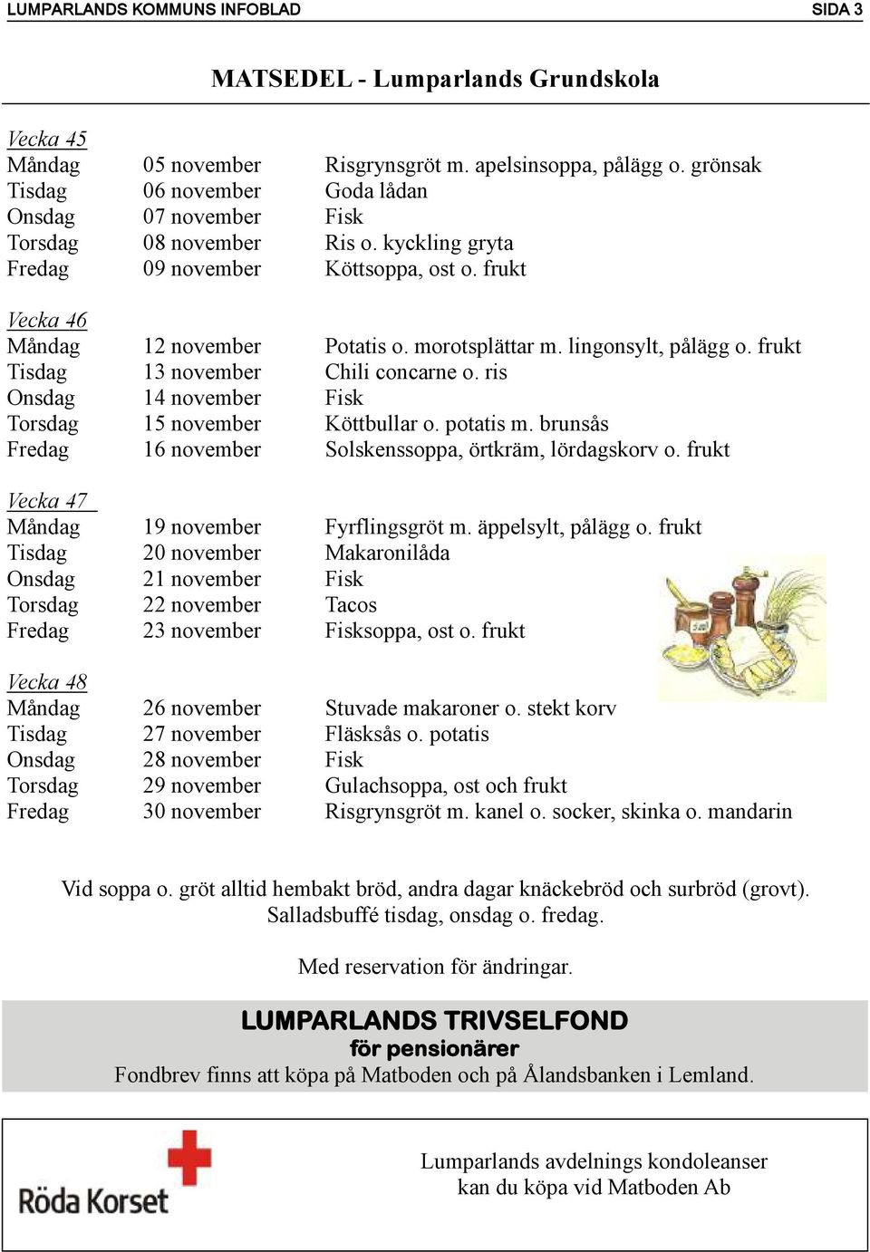 morotsplättar m. lingonsylt, pålägg o. frukt Tisdag 13 november Chili concarne o. ris Onsdag 14 november Fisk Torsdag 15 november Köttbullar o. potatis m.