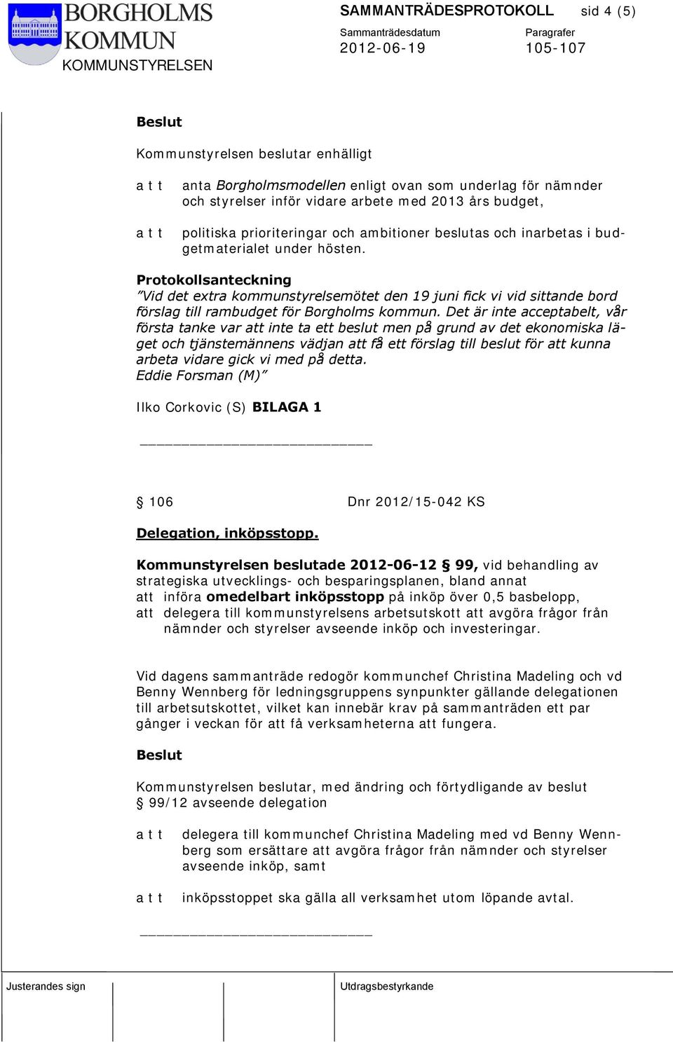 Protokollsanteckning Vid det extra kommunstyrelsemötet den 19 juni fick vi vid sittande bord förslag till rambudget för Borgholms kommun.