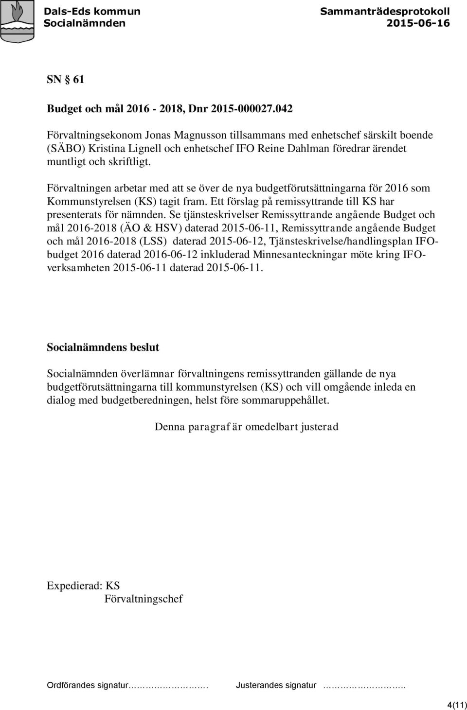 Förvaltningen arbetar med att se över de nya budgetförutsättningarna för 2016 som Kommunstyrelsen (KS) tagit fram. Ett förslag på remissyttrande till KS har presenterats för nämnden.