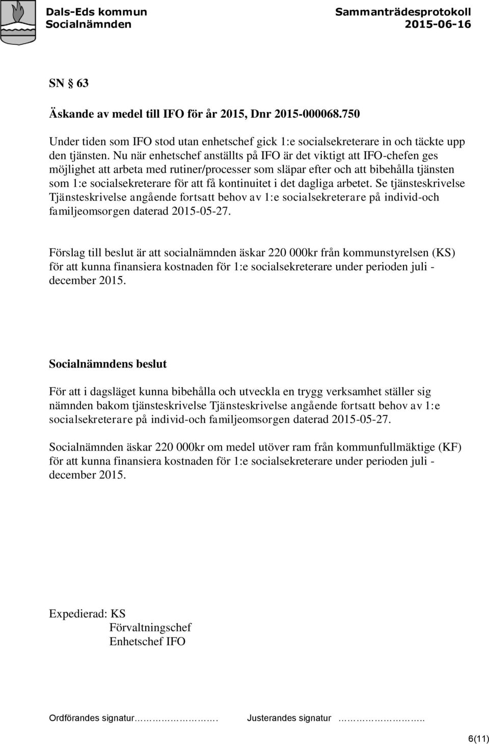 kontinuitet i det dagliga arbetet. Se tjänsteskrivelse Tjänsteskrivelse angående fortsatt behov av 1:e socialsekreterare på individ-och familjeomsorgen daterad 2015-05-27.