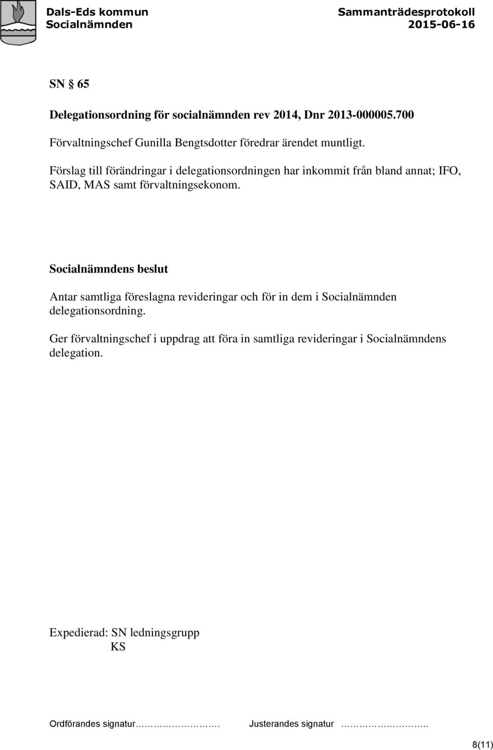 Förslag till förändringar i delegationsordningen har inkommit från bland annat; IFO, SAID, MAS samt förvaltningsekonom.