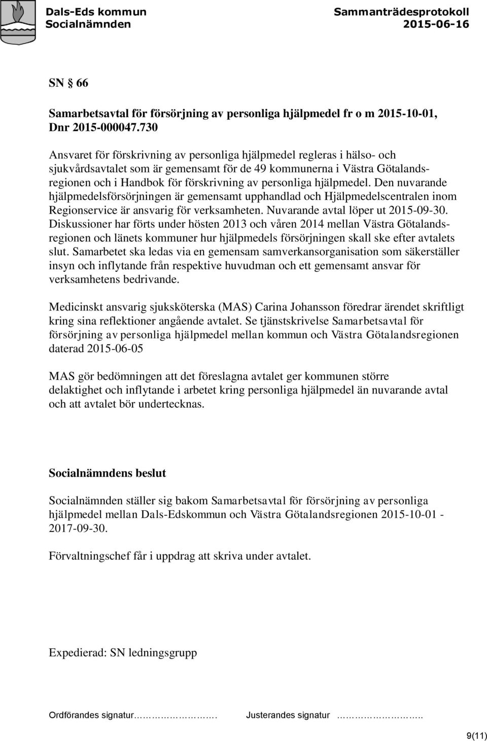 personliga hjälpmedel. Den nuvarande hjälpmedelsförsörjningen är gemensamt upphandlad och Hjälpmedelscentralen inom Regionservice är ansvarig för verksamheten. Nuvarande avtal löper ut 2015-09-30.